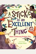A Stick Is An Excellent Thing: Poems Celebrating Outdoor Play