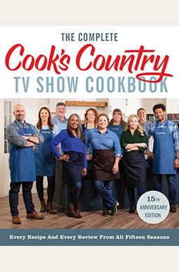 The Complete Cooks Country Tv Show Cookbook Th Anniversary Edition Includes Season Recipes Every Recipe And Every Review From All Fifteen Seaso The Complete Cooks Country Tv Show Cookbook Th Anniversary Edition Includes Season Recipes Every Recipe And Every Review From All Fifteen Seaso