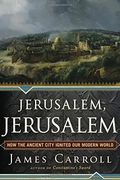 Jerusalem, Jerusalem: How The Ancient City Ignited Our Modern World