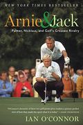 Arnie and Jack: Palmer, Nicklaus, and Golf's Greatest Rivalry