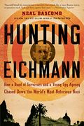 Hunting Eichmann: How A Band Of Survivors And A Young Spy Agency Chased Down The World's Most Notorious Nazi