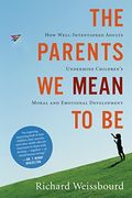 The Parents We Mean To Be: How Well-Intentioned Adults Undermine Children's Moral And Emotional Development