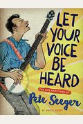 Let Your Voice Be Heard: The Life And Times Of Pete Seeger