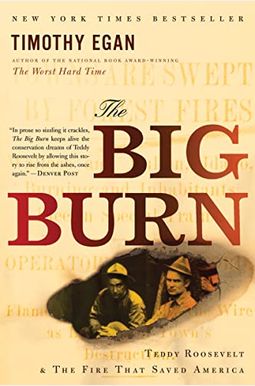 The Big Burn: Teddy Roosevelt And The Fire That Saved America The Big Burn: Teddy Roosevelt And The Fire That Saved America