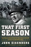 That First Season: How Vince Lombardi Took The Worst Team In The Nfl And Set It On The Path To Glory
