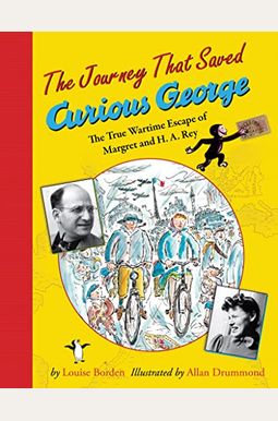 The Journey That Saved Curious George: The True Wartime Escape of Margret and H.A. Rey The Journey That Saved Curious George: The True Wartime Escape of Margret and H.A. Rey