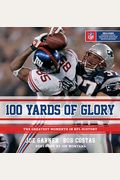 100 Yards Of Glory: The Greatest Moments In Nfl History