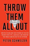 Throw Them All Out: How Politicians And Their Friends Get Rich Off Insider Stock Tips, Land Deals, And Cronyism That Would Send The Rest O