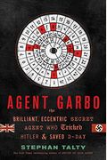 Agent Garbo: The Brilliant, Eccentric Secret Agent Who Tricked Hitler And Saved D-Day