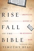The Rise And Fall Of The Bible: The Unexpected History Of An Accidental Book