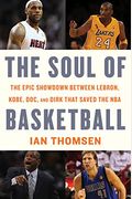 The Soul Of Basketball: The Epic Showdown Between Lebron, Kobe, Doc, And Dirk That Saved The Nba
