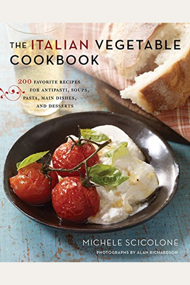 The Italian Vegetable Cookbook: 200 Favorite Recipes For Antipasti, Soups, Pasta, Main Dishes, And Desserts