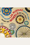 ¿Qué Hacen Las Ruedas Todo El DíA?/What Do Wheels Do All Day? Bil Board Book