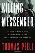 Killing The Messenger A Story Of Radical Faith Racisms Backlash And The Assassination Of A Journalist