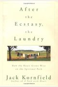 After The Ecstasy, The Laundry: How The Heart Grows Wise On The Spiritual Path