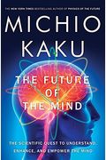 The Future Of The Mind The Scientific Quest To Understand Enhance And Empower The Mind
