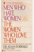 Men Who Hate Women And The Women Who Love Them: When Loving Hurts And You Don't Know Why