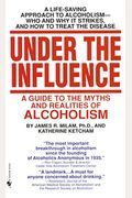 Under The Influence: A Guide To The Myths And Realities Of Alcoholism