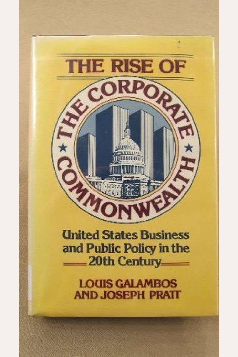 The Rise Of  The Corporate Commonwealth United States Business And Public Policy In The Th Century