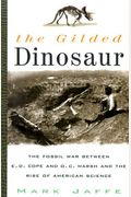 The Gilded Dinosaur The Fossil War Between Ed Cope And Oc Marsh And The Rise Of American Science