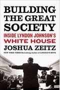 Building The Great Society Inside Lyndon Johnsons White House
