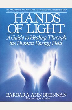 Hands Of Light: A Guide To Healing Through The Human Energy Field: A New Paradigm For The Human Being In Health, Relationship, And Dis Hands Of Light: A Guide To Healing Through The Human Energy Field: A New Paradigm For The Human Being In Health, Relationship, And Dis