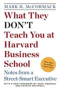 What They Don't Teach You at Harvard Business School: Notes from a Street-Smart Executive