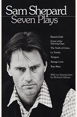 Sam Shepard: Seven Plays: Buried Child, Curse Of The Starving Class, The Tooth Of Crime, La Turista, Tongues, Savage Love, True West Sam Shepard: Seven Plays: Buried Child, Curse Of The Starving Class, The Tooth Of Crime, La Turista, Tongues, Savage Love, True West