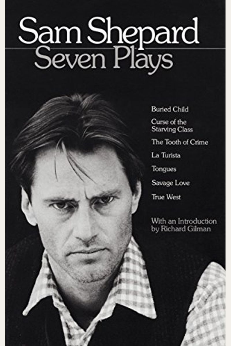 Sam Shepard: Seven Plays: Buried Child, Curse Of The Starving Class, The Tooth Of Crime, La Turista, Tongues, Savage Love, True West