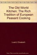 The Old World Kitchen: The Rich Tradition Of European Peasant Cooking