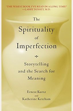 The Spirituality Of Imperfection: Storytelling And The Search For Meaning