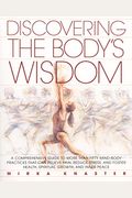 Discovering the Body's Wisdom: A Comprehensive Guide to More Than Fifty Mind-Body Practices That Can Relieve Pain, Reduce Stress, and Foster Health,