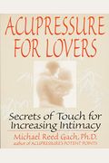 Acupressure For Lovers: Secrets Of Touch For Increasing Intimacy
