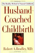 Husband-Coached Childbirth: The Bradley Method Of Natural Childbirth