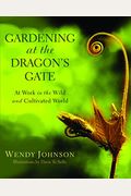Gardening At The Dragon's Gate: At Work In The Wild And Cultivated World