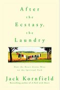 After the Ecstasy, the Laundry: How the Heart Grows Wise on the Spiritual Path
