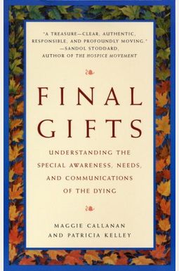 Final Gifts: Understanding The Special Awareness, Needs, And Communications Of The Dying Final Gifts: Understanding The Special Awareness, Needs, And Communications Of The Dying