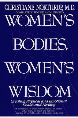 Women's Bodies, Women's Wisdom: Creating Physical And Emotional Health And Healing Women's Bodies, Women's Wisdom: Creating Physical And Emotional Health And Healing