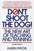 Don't Shoot The Dog!: The New Art Of Teaching And Training