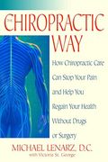 The Chiropractic Way: How Chiropractic Care Can Stop Your Pain And Help You Regain Your Health Without Drugs Or Surgery