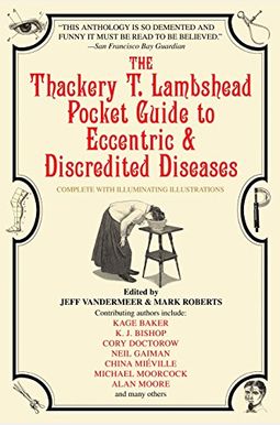 The Thackery T. Lambshead Pocket Guide to Eccentric & Discredited Diseases The Thackery T. Lambshead Pocket Guide to Eccentric & Discredited Diseases