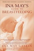Ina May's Guide To Breastfeeding: From The Nation's Leading Midwife