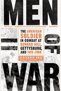 Men Of War: The American Soldier In Combat At Bunker Hill, Gettysburg, And Iwo Jima