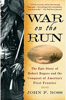 War On The Run: The Epic Story Of Robert Rogers And The Conquest Of America's First Frontier War On The Run: The Epic Story Of Robert Rogers And The Conquest Of America's First Frontier