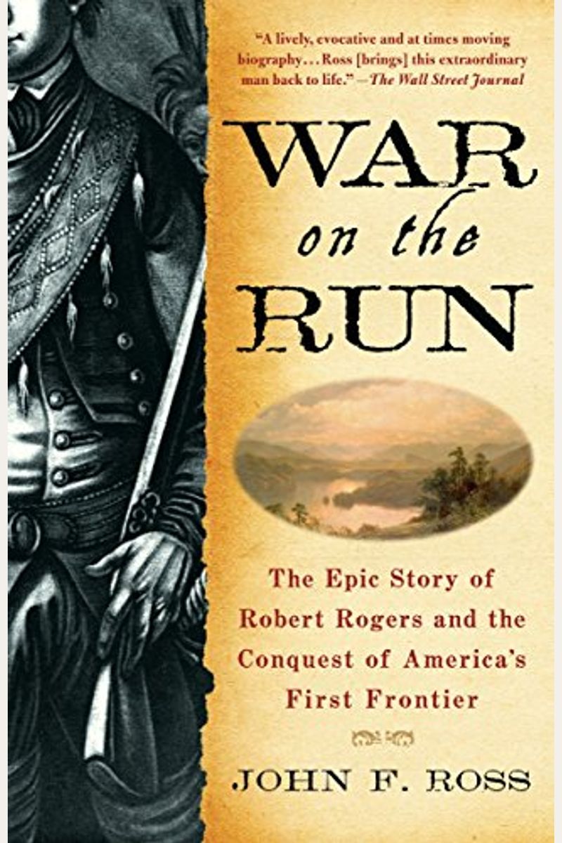 War On The Run: The Epic Story Of Robert Rogers And The Conquest Of America's First Frontier