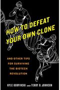 How To Defeat Your Own Clone: And Other Tips For Surviving The Biotech Revolution