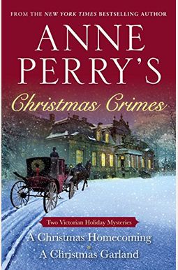 Anne Perry's Christmas Crimes: Two Victorian Holiday Mysteries: A Christmas Homecoming and a Christmas Garland Anne Perry's Christmas Crimes: Two Victorian Holiday Mysteries: A Christmas Homecoming and a Christmas Garland