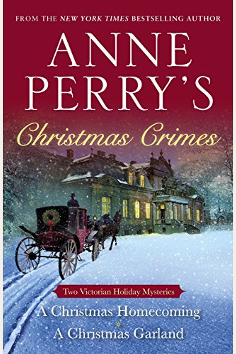 Anne Perry's Christmas Crimes: Two Victorian Holiday Mysteries: A Christmas Homecoming and a Christmas Garland