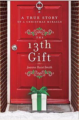 The 13th Gift: A True Story Of A Christmas Miracle The 13th Gift: A True Story Of A Christmas Miracle