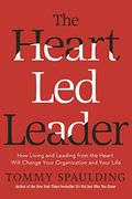 The Heart-Led Leader: How Living And Leading From The Heart Will Change Your Organization And Your Life